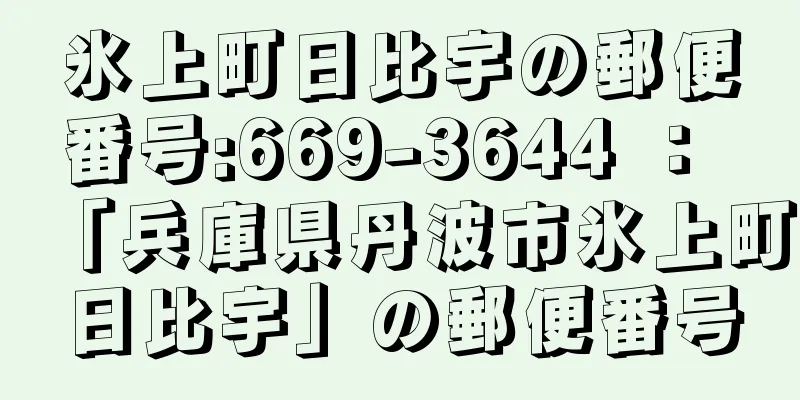 氷上町日比宇の郵便番号:669-3644 ： 「兵庫県丹波市氷上町日比宇」の郵便番号