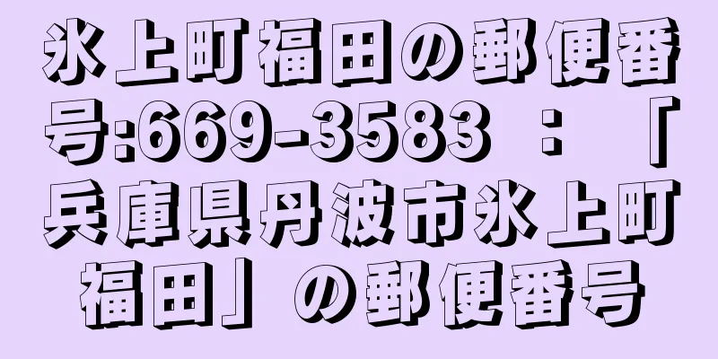 氷上町福田の郵便番号:669-3583 ： 「兵庫県丹波市氷上町福田」の郵便番号