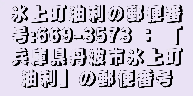 氷上町油利の郵便番号:669-3573 ： 「兵庫県丹波市氷上町油利」の郵便番号