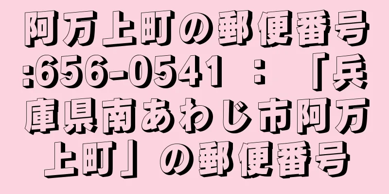 阿万上町の郵便番号:656-0541 ： 「兵庫県南あわじ市阿万上町」の郵便番号