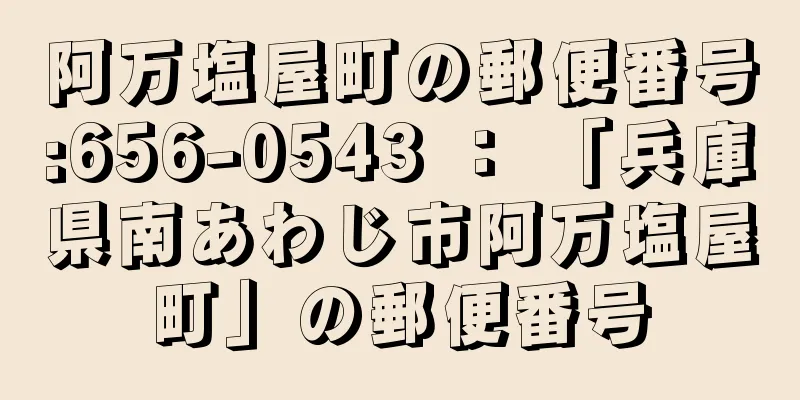 阿万塩屋町の郵便番号:656-0543 ： 「兵庫県南あわじ市阿万塩屋町」の郵便番号