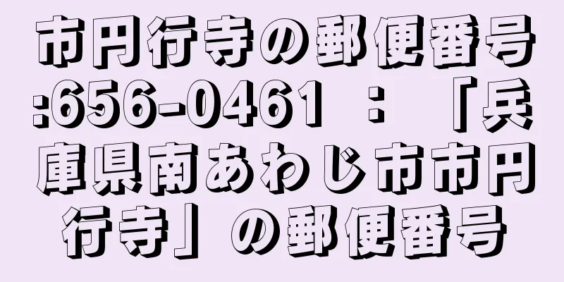 市円行寺の郵便番号:656-0461 ： 「兵庫県南あわじ市市円行寺」の郵便番号