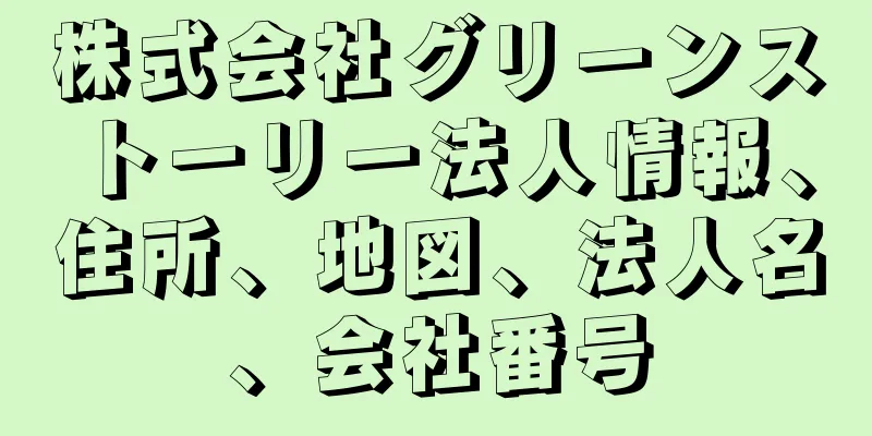 株式会社グリーンストーリー法人情報、住所、地図、法人名、会社番号