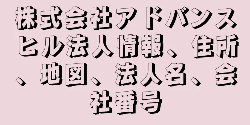 株式会社アドバンスヒル法人情報、住所、地図、法人名、会社番号