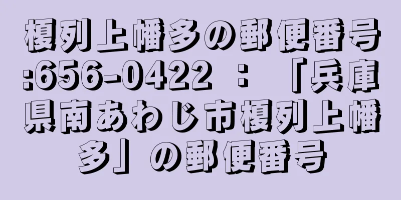 榎列上幡多の郵便番号:656-0422 ： 「兵庫県南あわじ市榎列上幡多」の郵便番号