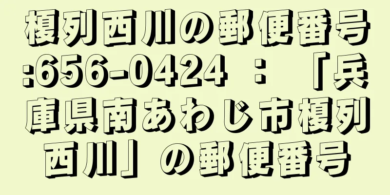 榎列西川の郵便番号:656-0424 ： 「兵庫県南あわじ市榎列西川」の郵便番号