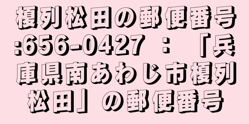 榎列松田の郵便番号:656-0427 ： 「兵庫県南あわじ市榎列松田」の郵便番号