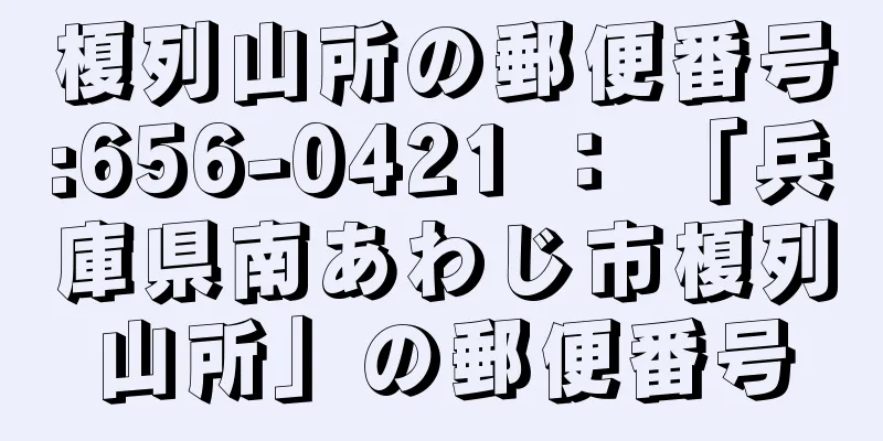 榎列山所の郵便番号:656-0421 ： 「兵庫県南あわじ市榎列山所」の郵便番号