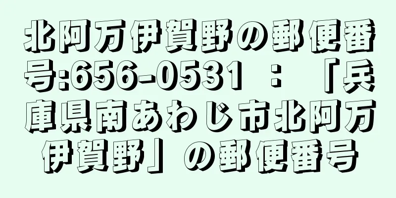 北阿万伊賀野の郵便番号:656-0531 ： 「兵庫県南あわじ市北阿万伊賀野」の郵便番号