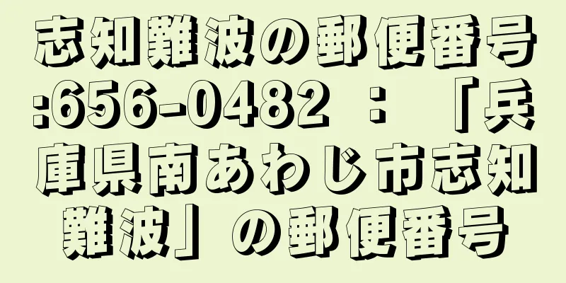 志知難波の郵便番号:656-0482 ： 「兵庫県南あわじ市志知難波」の郵便番号