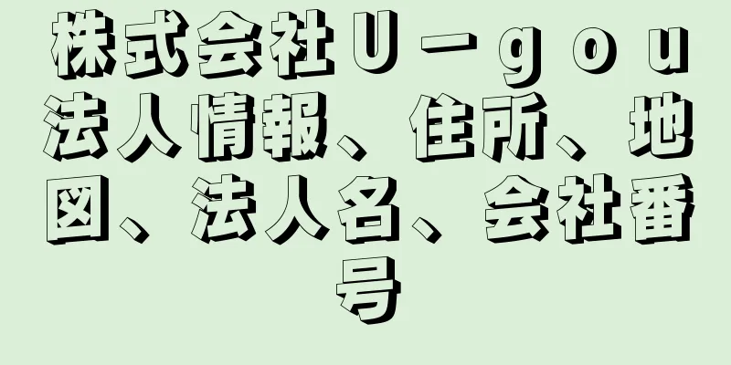 株式会社Ｕ－ｇｏｕ法人情報、住所、地図、法人名、会社番号