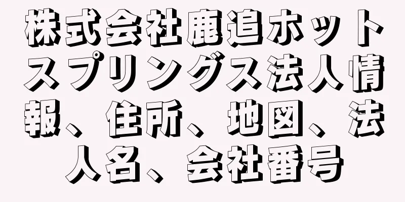 株式会社鹿追ホットスプリングス法人情報、住所、地図、法人名、会社番号