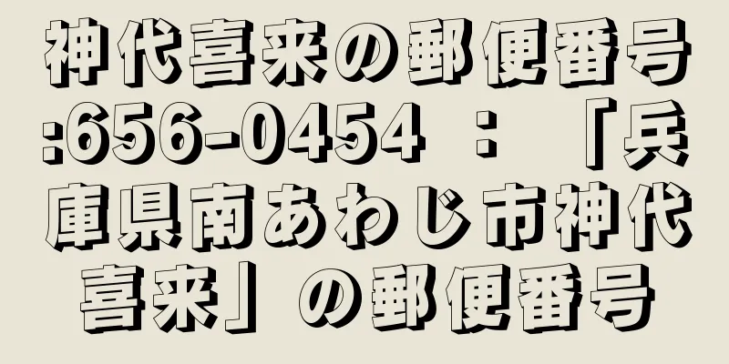 神代喜来の郵便番号:656-0454 ： 「兵庫県南あわじ市神代喜来」の郵便番号