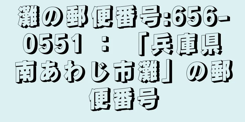 灘の郵便番号:656-0551 ： 「兵庫県南あわじ市灘」の郵便番号