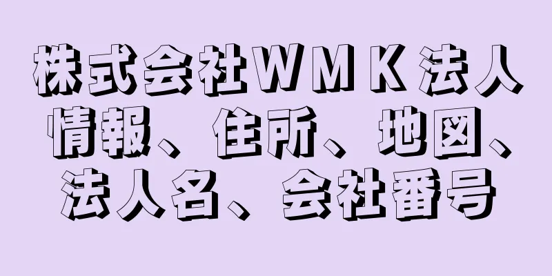 株式会社ＷＭＫ法人情報、住所、地図、法人名、会社番号