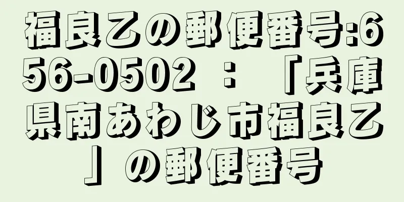 福良乙の郵便番号:656-0502 ： 「兵庫県南あわじ市福良乙」の郵便番号