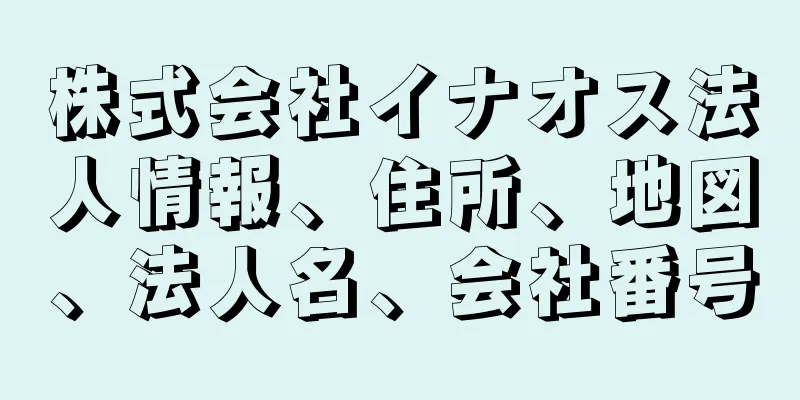 株式会社イナオス法人情報、住所、地図、法人名、会社番号