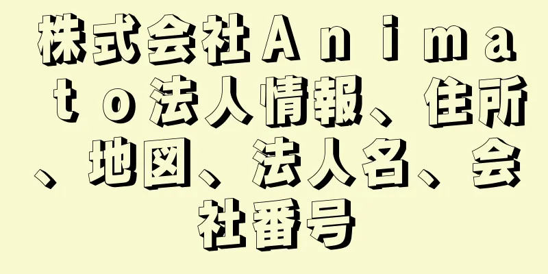 株式会社Ａｎｉｍａｔｏ法人情報、住所、地図、法人名、会社番号