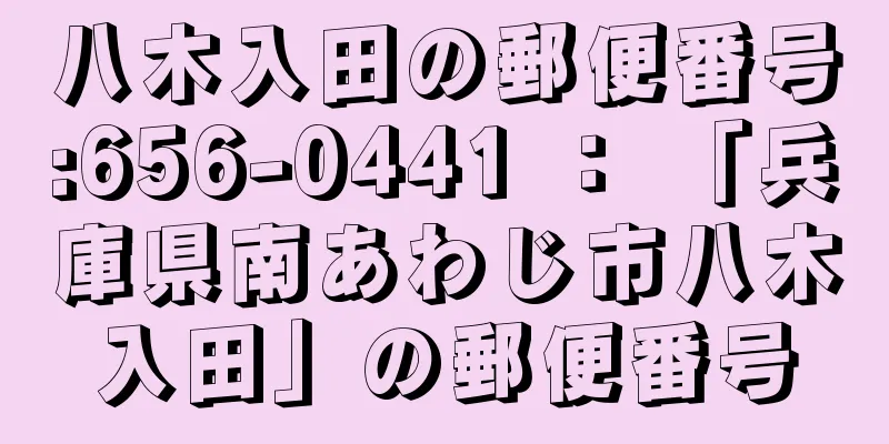 八木入田の郵便番号:656-0441 ： 「兵庫県南あわじ市八木入田」の郵便番号