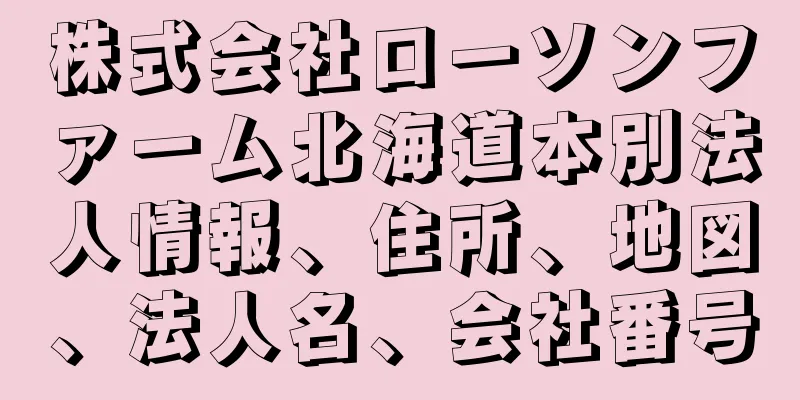 株式会社ローソンファーム北海道本別法人情報、住所、地図、法人名、会社番号