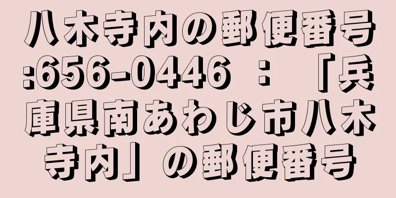 八木寺内の郵便番号:656-0446 ： 「兵庫県南あわじ市八木寺内」の郵便番号