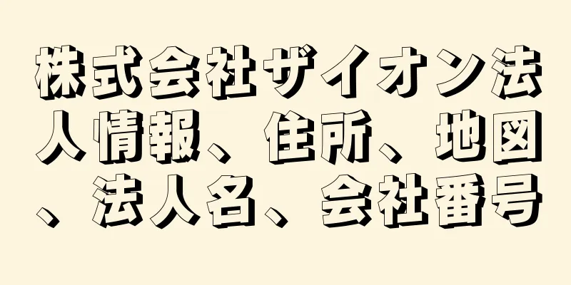 株式会社ザイオン法人情報、住所、地図、法人名、会社番号