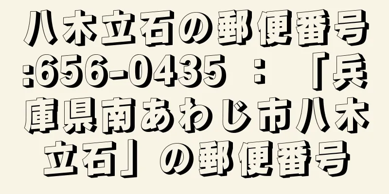 八木立石の郵便番号:656-0435 ： 「兵庫県南あわじ市八木立石」の郵便番号