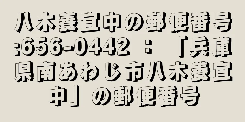 八木養宜中の郵便番号:656-0442 ： 「兵庫県南あわじ市八木養宜中」の郵便番号