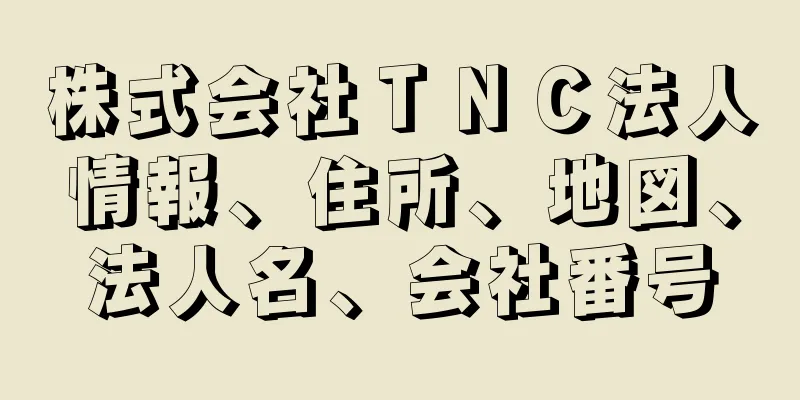 株式会社ＴＮＣ法人情報、住所、地図、法人名、会社番号