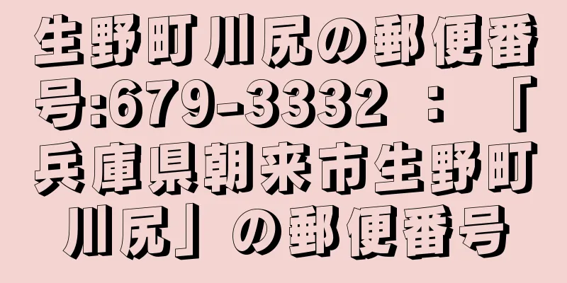 生野町川尻の郵便番号:679-3332 ： 「兵庫県朝来市生野町川尻」の郵便番号