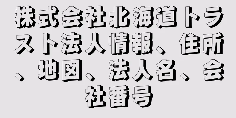 株式会社北海道トラスト法人情報、住所、地図、法人名、会社番号