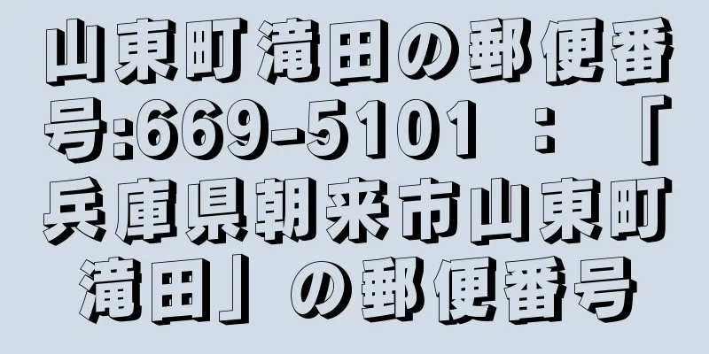 山東町滝田の郵便番号:669-5101 ： 「兵庫県朝来市山東町滝田」の郵便番号