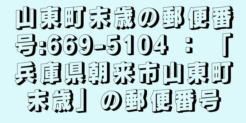 山東町末歳の郵便番号:669-5104 ： 「兵庫県朝来市山東町末歳」の郵便番号