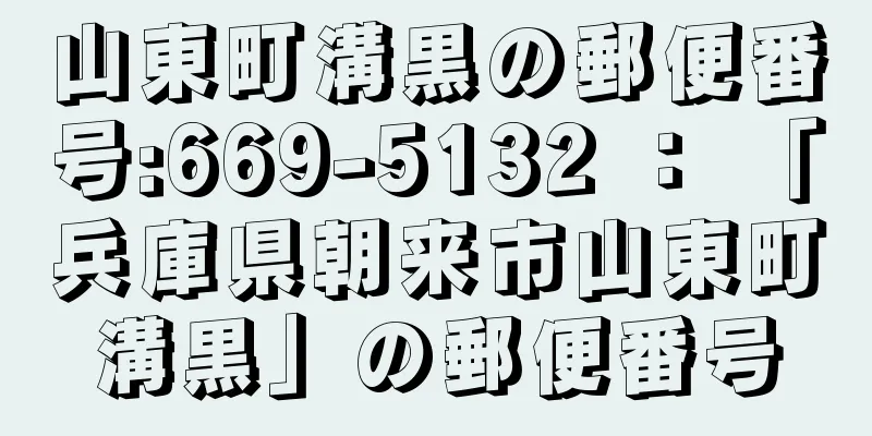 山東町溝黒の郵便番号:669-5132 ： 「兵庫県朝来市山東町溝黒」の郵便番号