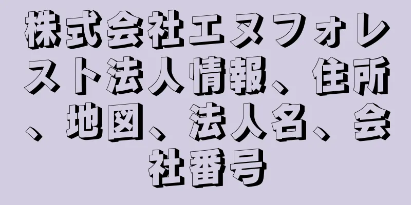 株式会社エヌフォレスト法人情報、住所、地図、法人名、会社番号