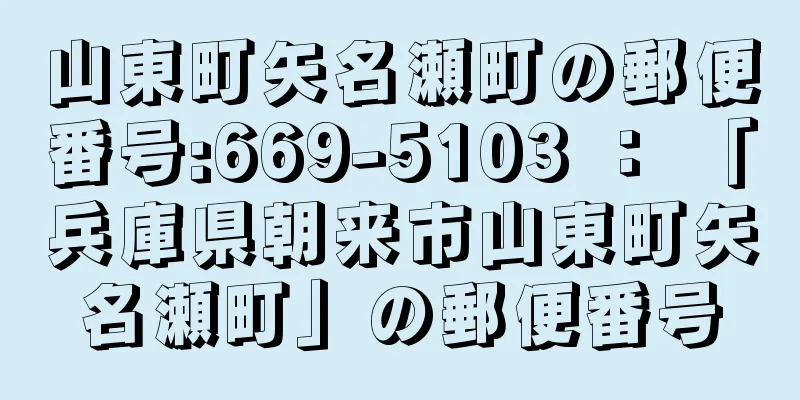 山東町矢名瀬町の郵便番号:669-5103 ： 「兵庫県朝来市山東町矢名瀬町」の郵便番号