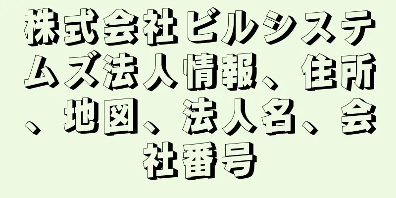 株式会社ビルシステムズ法人情報、住所、地図、法人名、会社番号