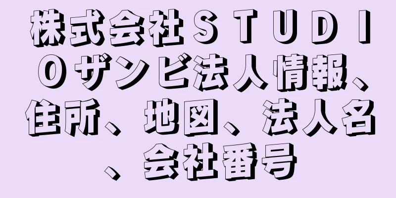 株式会社ＳＴＵＤＩＯザンビ法人情報、住所、地図、法人名、会社番号