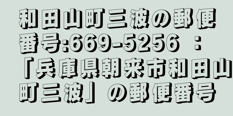 和田山町三波の郵便番号:669-5256 ： 「兵庫県朝来市和田山町三波」の郵便番号