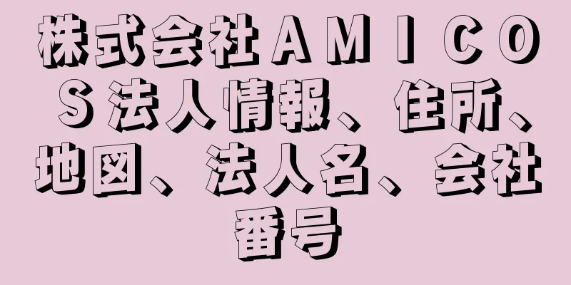 株式会社ＡＭＩＣＯＳ法人情報、住所、地図、法人名、会社番号