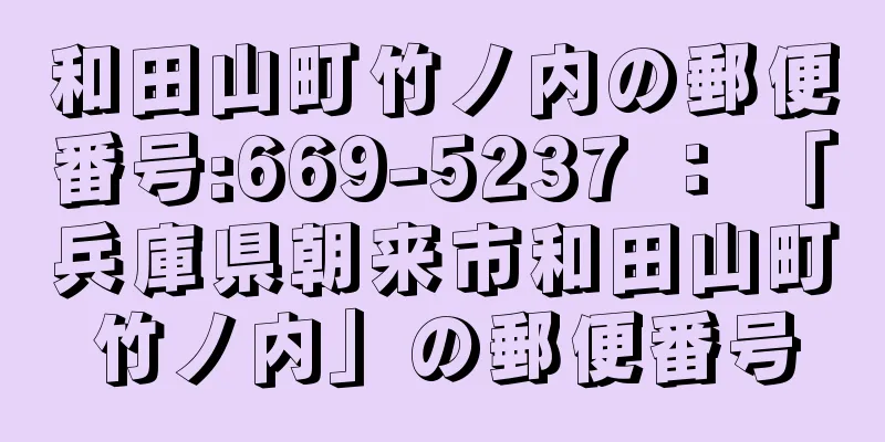 和田山町竹ノ内の郵便番号:669-5237 ： 「兵庫県朝来市和田山町竹ノ内」の郵便番号