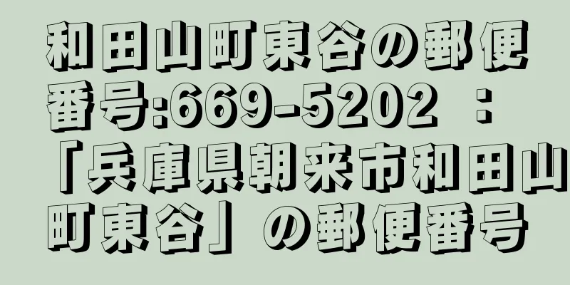 和田山町東谷の郵便番号:669-5202 ： 「兵庫県朝来市和田山町東谷」の郵便番号