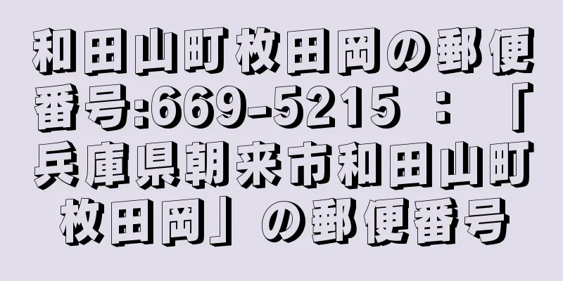 和田山町枚田岡の郵便番号:669-5215 ： 「兵庫県朝来市和田山町枚田岡」の郵便番号