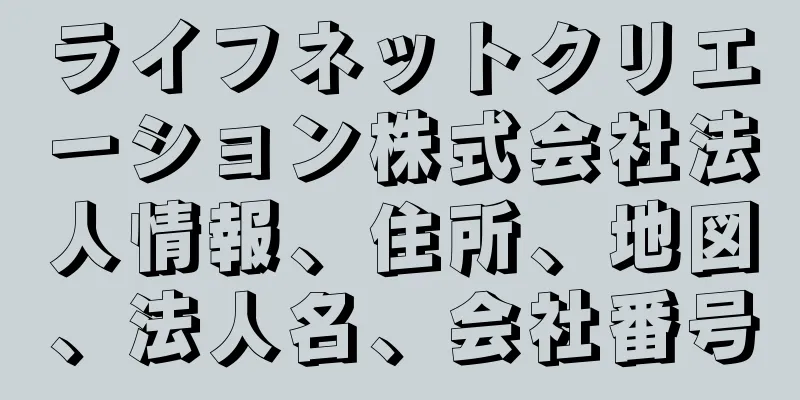 ライフネットクリエーション株式会社法人情報、住所、地図、法人名、会社番号