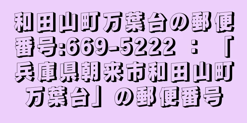 和田山町万葉台の郵便番号:669-5222 ： 「兵庫県朝来市和田山町万葉台」の郵便番号