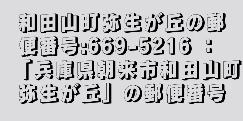 和田山町弥生が丘の郵便番号:669-5216 ： 「兵庫県朝来市和田山町弥生が丘」の郵便番号