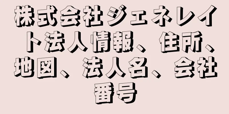 株式会社ジェネレイト法人情報、住所、地図、法人名、会社番号