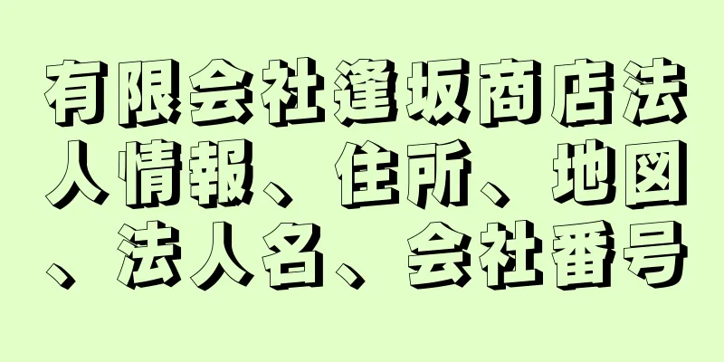 有限会社逢坂商店法人情報、住所、地図、法人名、会社番号