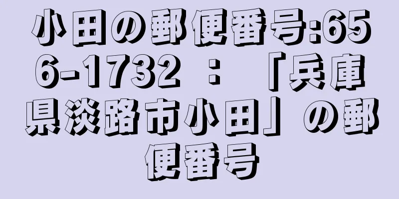 小田の郵便番号:656-1732 ： 「兵庫県淡路市小田」の郵便番号