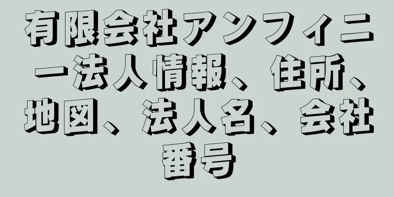 有限会社アンフィニー法人情報、住所、地図、法人名、会社番号